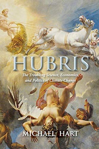 Hubris: The Troubling Science, Economics, and Politics of Climate Change