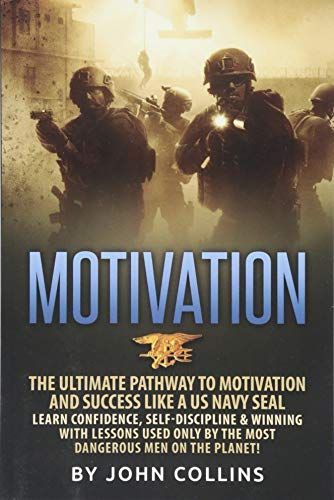 Motivation: the Ultimate Pathway to Motivation and Success Like a US NAVY SEAL