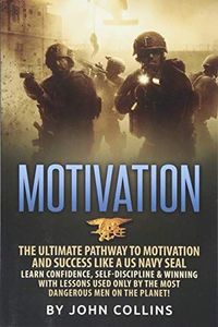 Motivation: the Ultimate Pathway to Motivation and Success Like a US NAVY SEAL