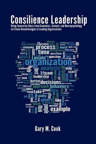 Consilience Leadership: Using Innovative Ideas from Economics, Science, and Neuropsychology to Create Breakthroughs in Leading Organizations