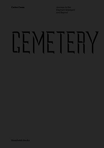 Cemetery. Journeys to the Elephant Graveyard and Beyond