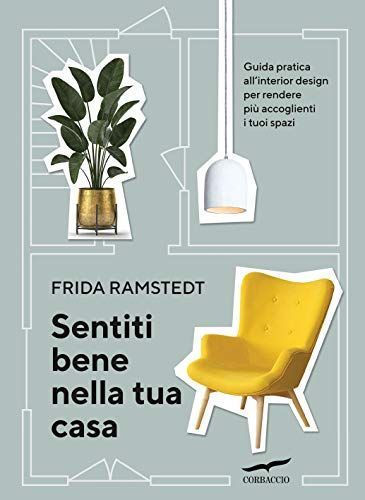 Sentiti bene nella tua casa. Guida pratica all'interior design per rendere più accoglienti i tuoi spazi