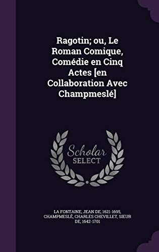 Ragotin; Ou, Le Roman Comique, Comedie En Cinq Actes [En Collaboration Avec Champmesle]