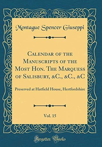 Calendar of the Manuscripts of the Most Hon. The Marquess of Salisbury, &C., &C., &C, Vol. 15