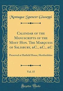 Calendar of the Manuscripts of the Most Hon. The Marquess of Salisbury, &C., &C., &C, Vol. 15