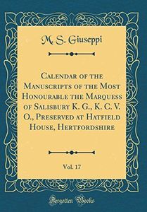 Calendar of the Manuscripts of the Most Honourable the Marquess of Salisbury K. G., K. C. V. O., Preserved at Hatfield House, Hertfordshire, Vol. 17 (Classic Reprint)
