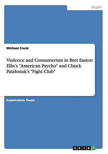 Violence and Consumerism in Bret Easton Ellis's American Psycho and Chuck Palahniuk's Fight Club