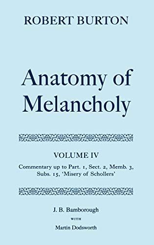 Robert Burton: The Anatomy of Melancholy: Volume IV: Commentary up to Part 1, Section 2, Member 3, Subsection 15, 'Misery of Schollers'