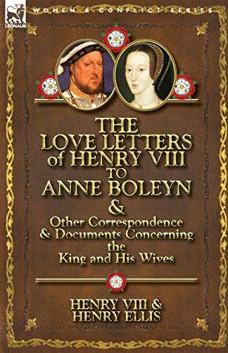 The Love Letters of Henry Viii to Anne Boleyn and Other Correspondence and Documents Concerning the King and His Wives