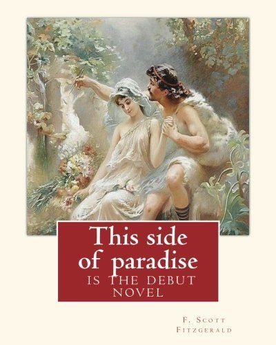 This Side of Paradise,Is the Debut Novel by F. Scott Fitzgerald(Original Classic)