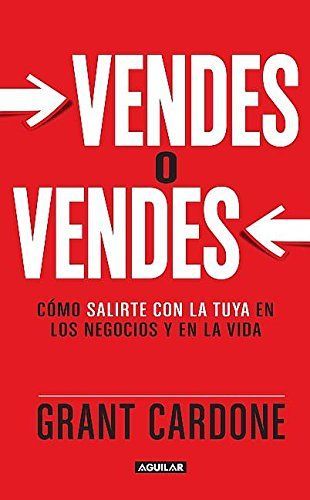 Vendes O Vendes: Como Salirte Con la Tuya en los Negocios y en la Vida = Sell or Be Sold
