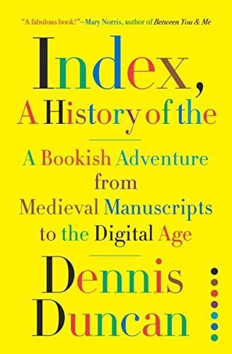 Index, a History of The: A Bookish Adventure from Medieval Manuscripts to the Digital Age