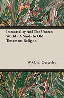 Immortality and the Unseen World - A Study in Old Testament Religion