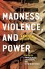 Madness, Violence, and Power