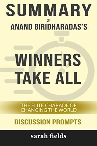 Summary: Anand Giridharadas's Winners Take All: The Elite Charade of Changing the World (Discussion Prompts)