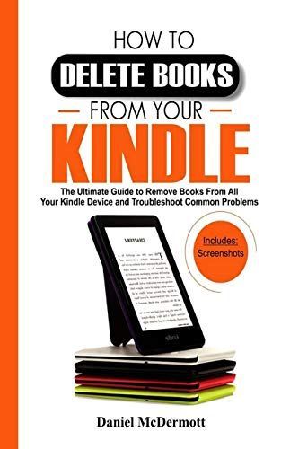 How to Delete Books from Your Kindle: The Ultimate Guide to Remove Books from All Your Kindle Device and Troubleshoot Common Problems