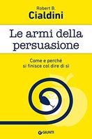 Le armi della persuasione. Come e perché si finisce col dire di sì