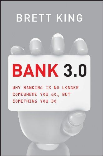 Bank 3.0: Why Banking Is No Longer Somewhere You Go But Something You Do (Custom Edition)