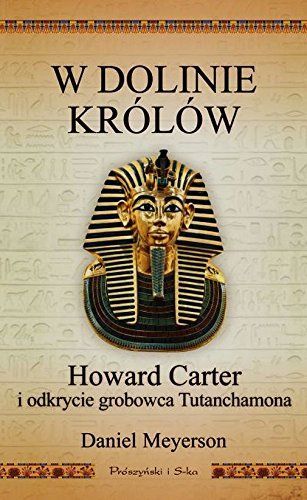 W Dolinie Krolow Howard Carter i odkrycie grobowca Tutanchamona