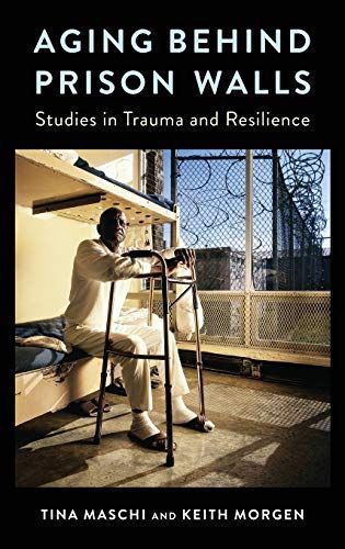 Aging Behind Prison Walls - Studies in Trauma and Resilience