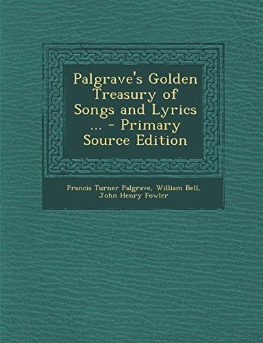 Palgrave's Golden Treasury of Songs and Lyrics ... - Primary Source Edition