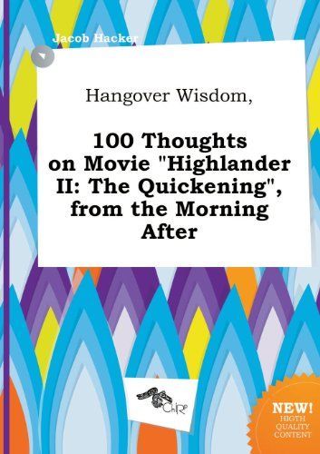Hangover Wisdom, 100 Thoughts on Movie Highlander Ii