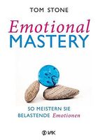Emotional Mastery - So meistern Sie belastende Emotionen