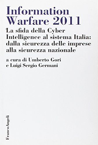 Information warfare 2011. La sfida della Cyber Intelligence al sistema Italia: dalla sicurezza delle imprese alla sicurezza nazionale