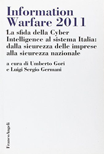 Information warfare 2011. La sfida della Cyber Intelligence al sistema Italia: dalla sicurezza delle imprese alla sicurezza nazionale