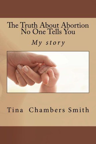 The Truth About Abortion No One Tells You the Truth. Includes My True Testimony and Some Resources Available to You. It's Not Over When It's Over...