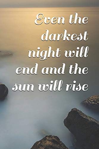 Even the Darkest Night Will End and the Sun Will Rise: A Inspirational Notebook Journal for Your Everyday Needs