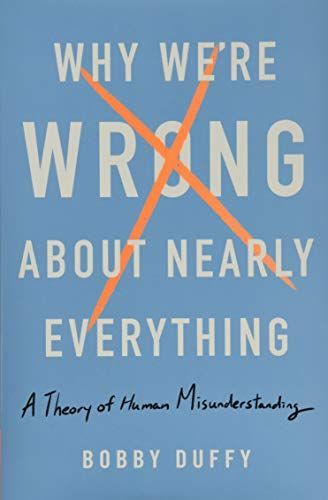 Why We're Wrong About Nearly Everything