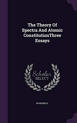 The Theory of Spectra and Atomic Constitutionthree Essays