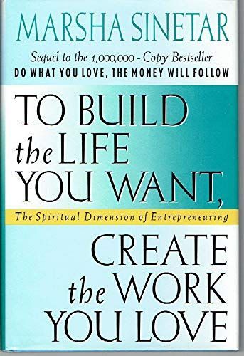 To Build the Life You Want, Create the Work You Love