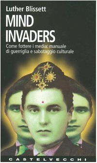 Mind invaders. Come fottere i media: manuale di guerriglia e sabotaggio culturale