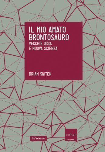 Il mio amato brontosauro. Vecchie ossa e nuova scienza