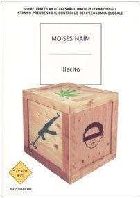 Illecito. Come trafficanti, falsari e mafie internazionali stanno prendendo il controllo dell'economia globale