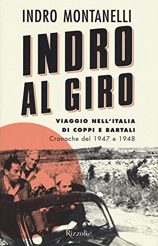 Indro al giro. Viaggio nell'Italia di Coppi e Bartali. Cronache dal 1947 e 1948