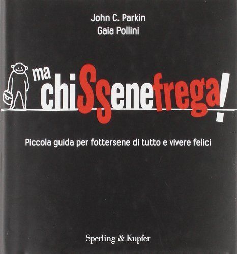 Ma chissenefrega! Piccola guida per fottersene di tutto e vivere felici