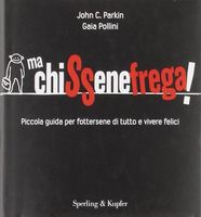 Ma chissenefrega! Piccola guida per fottersene di tutto e vivere felici