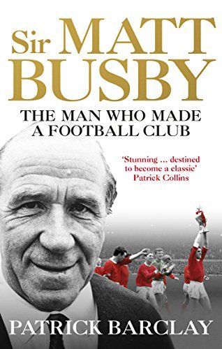 Sir Matt Busby: the Definitive Biography