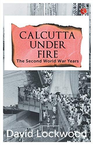 Calcutta Under Fire - The World War Two Years