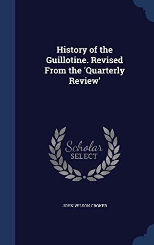 History of the Guillotine. Revised from the 'Quarterly Review'