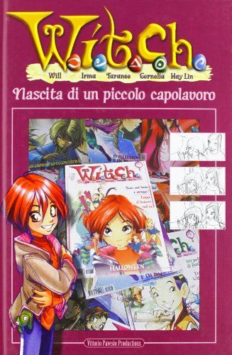 W.I.T.C.H. Nascita di un piccolo capolavoro. Ediz. a colori