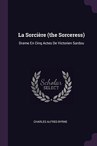 La Sorcière (the Sorceress): Drame En Cinq Actes de Victorien Sardou