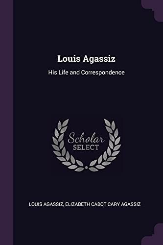 Louis Agassiz: His Life and Correspondence