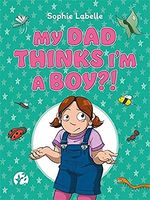 My Dad Thinks I'm a Boy?!