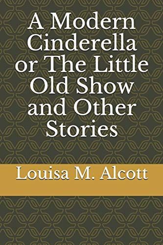 A Modern Cinderella Or the Little Old Show and Other Stories