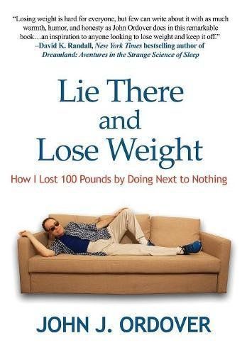 Lie There and Lose Weight: How I Lost 100 Pounds by Doing Next to Nothing