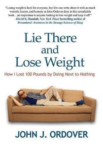 Lie There and Lose Weight: How I Lost 100 Pounds by Doing Next to Nothing